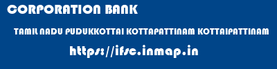 CORPORATION BANK  TAMIL NADU PUDUKKOTTAI KOTTAPATTINAM KOTTAIPATTINAM  ifsc code